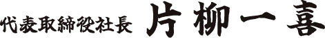 代表取締役社長 片柳一喜